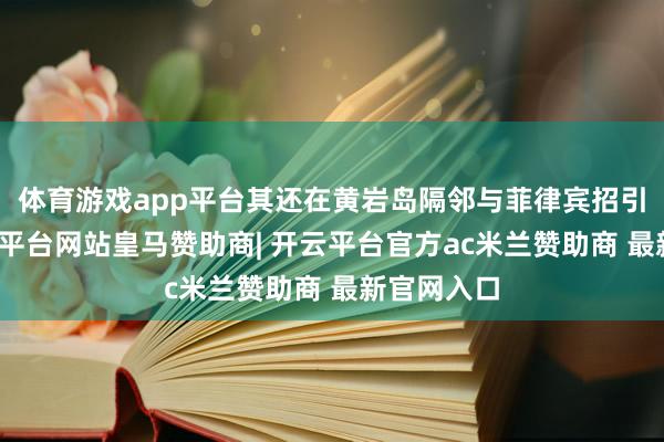 体育游戏app平台其还在黄岩岛隔邻与菲律宾招引军演-开云平台网站皇马赞助商| 开云平台官方ac米兰赞助商 最新官网入口